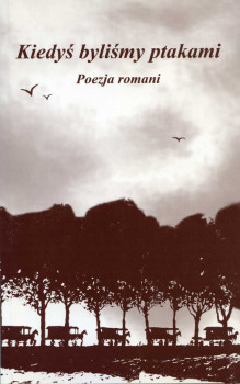 «Kiedyś byliśmy ptakami. Poezja romani»
