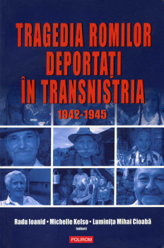 «Tragedia romilor deportați ỉn transnistria 1942—1945» Radu Loanid, Michelle Kelso, Luminița Mihai Cioabă